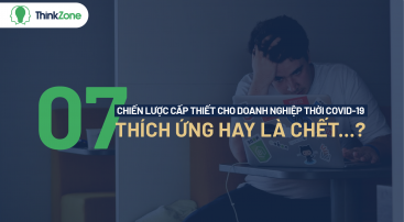 7 chiến lược cấp thiết cho doanh nghiệp thời Covid-19: THÍCH ỨNG HAY LÀ CHẾT?